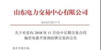 山東電力交易中心日前發(fā)布了《關于對省內(nèi)2018年11月份中長期交易合同偏差電量開展預掛牌交易的公告》